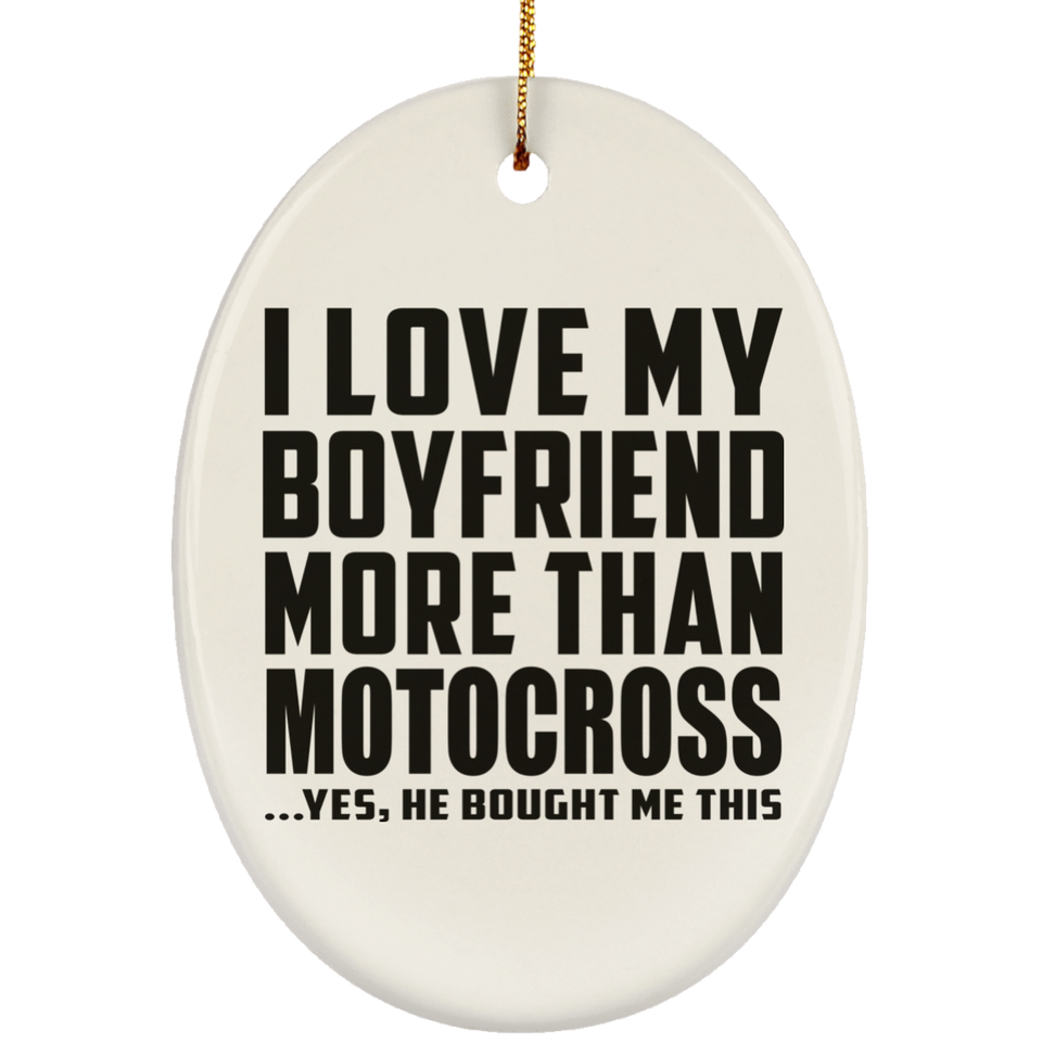 I Love My Boyfriend More Than Motocross - Oval Ornament