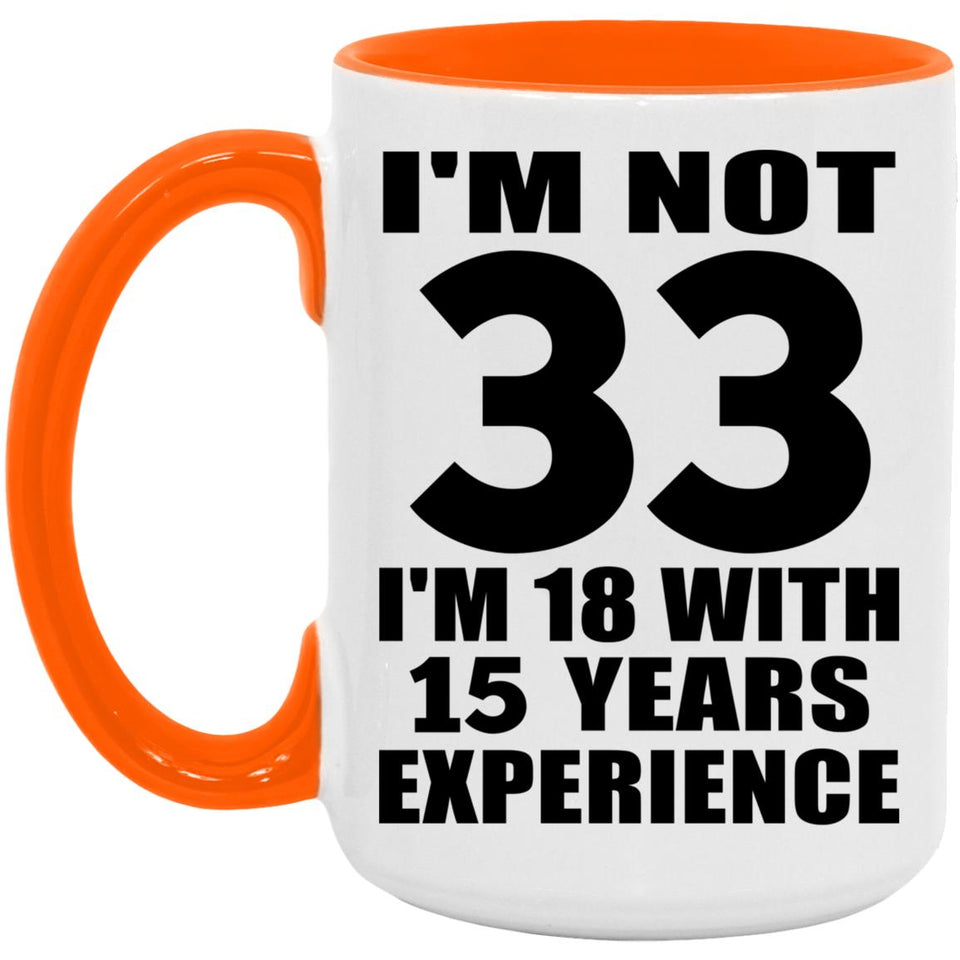 33rd Birthday I'm Not 33 I'm 18 With 15 Years Experience - 15oz Accent Mug Orange
