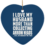 I Love My Husband More Than Collecting Arrow Heads - Heart Ornament