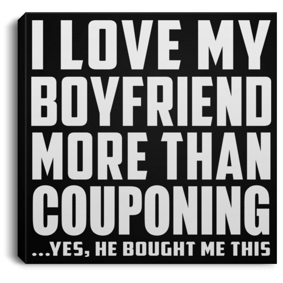 I Love My Boyfriend More Than Couponing - Canvas Square