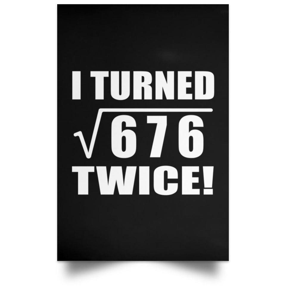 52nd Birthday I Turned Square Root of 676 Twice - Poster Portrait