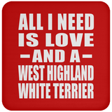 All I Need Is Love And A West Highland White Terrier - Drink Coaster