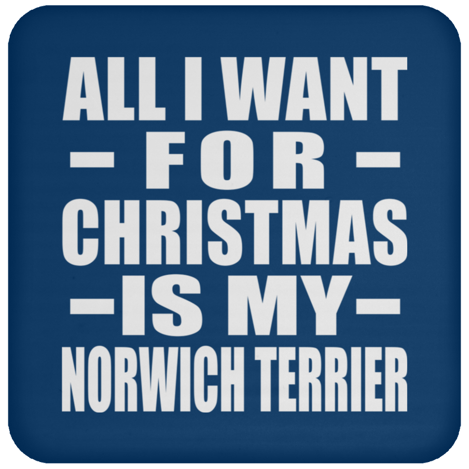 All I Want For Christmas Is My Norwich Terrier - Coaster