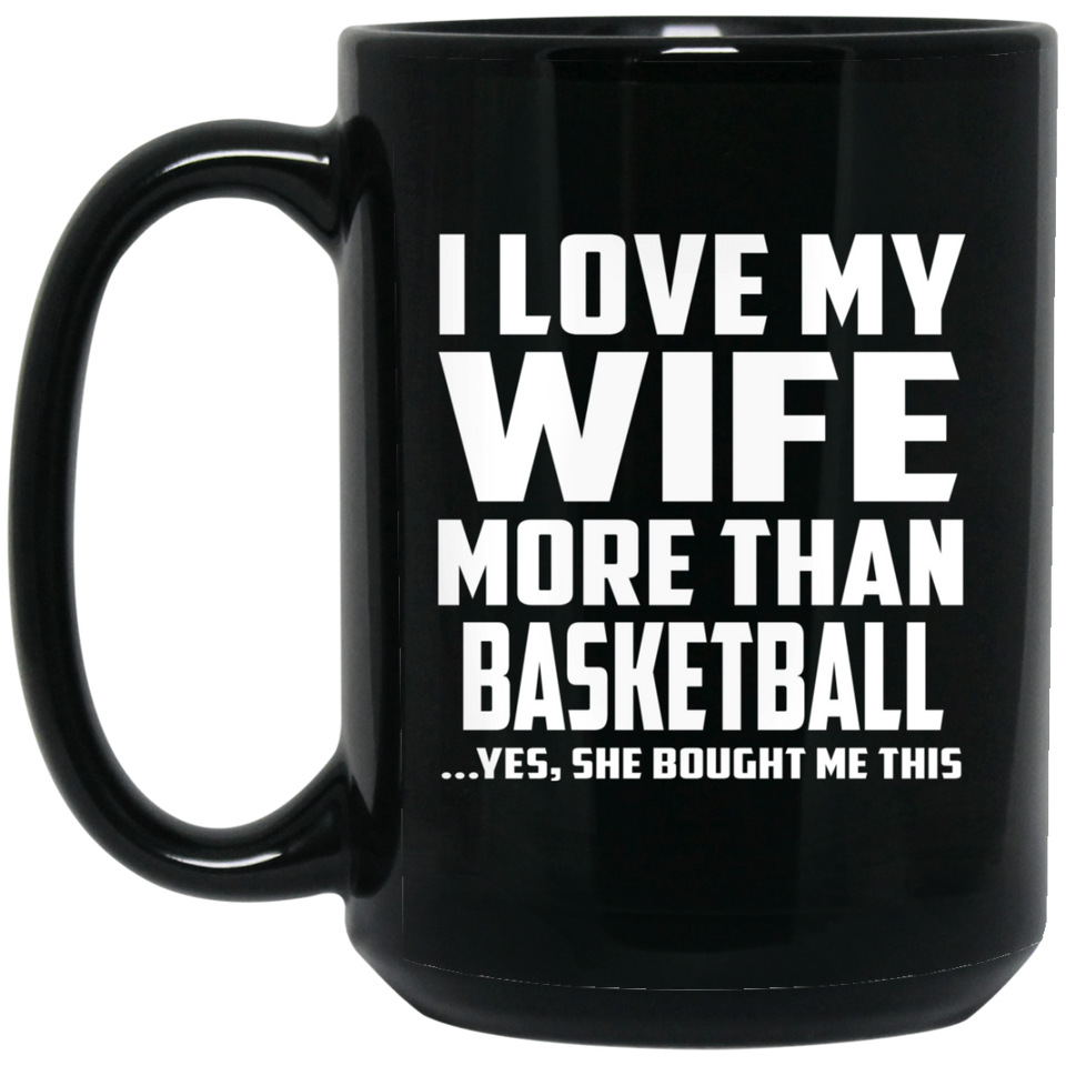I Love My Wife More Than Basketball - 15 Oz Coffee Mug