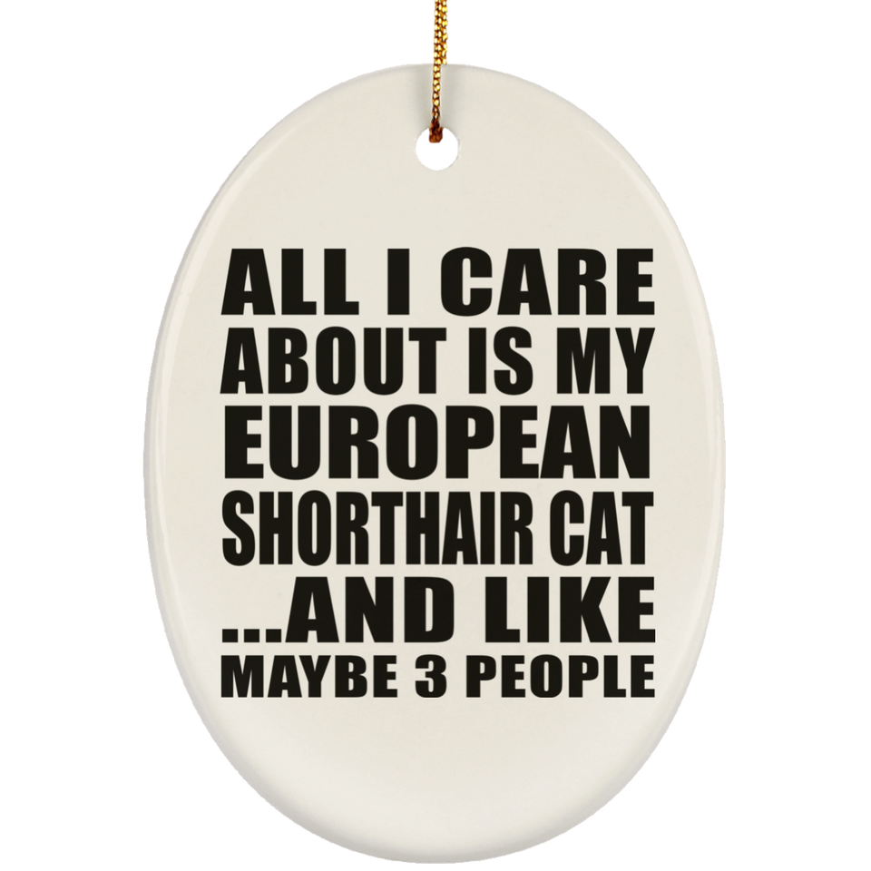 All I Care About Is My European Shorthair Cat - Oval Ornament