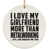 I Love My Girlfriend More Than Metalworking - Circle Ornament