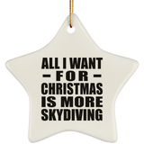 All I Want For Christmas Is More Skydiving - Star Ornament