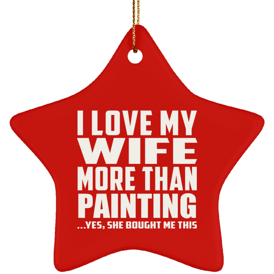 I Love My Wife More Than Painting - Star Ornament