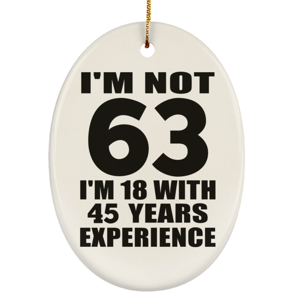 63rd Birthday I'm Not 63 I'm 18 With 45 Years Experience - Oval Ornament