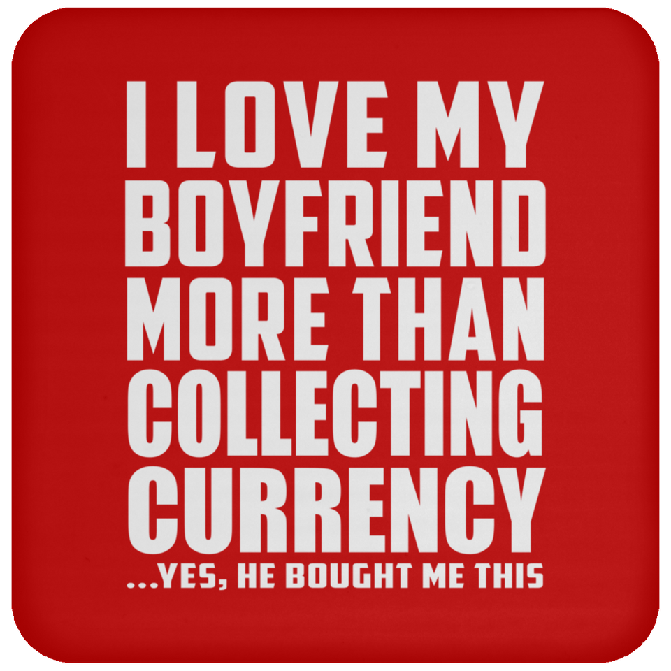 I Love My Boyfriend More Than Collecting Currency - Drink Coaster