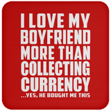 I Love My Boyfriend More Than Collecting Currency - Drink Coaster