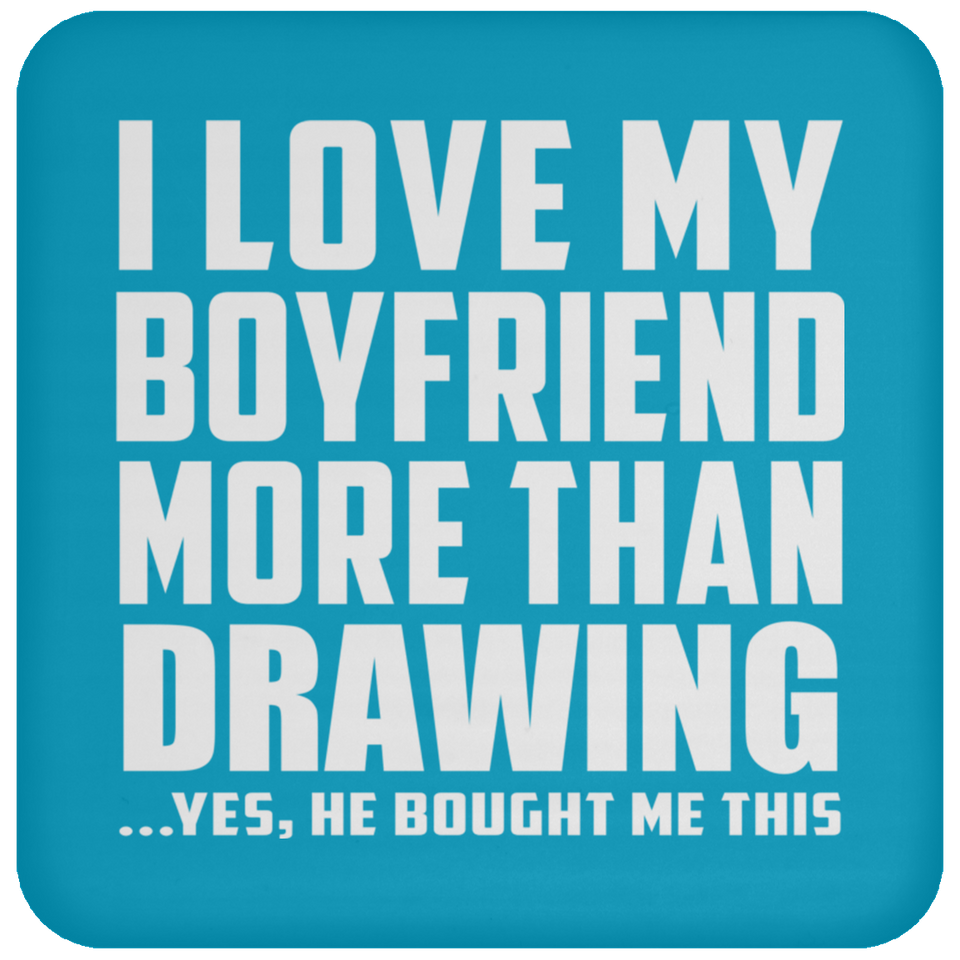 I Love My Boyfriend More Than Drawing - Drink Coaster
