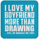 I Love My Boyfriend More Than Drawing - Drink Coaster