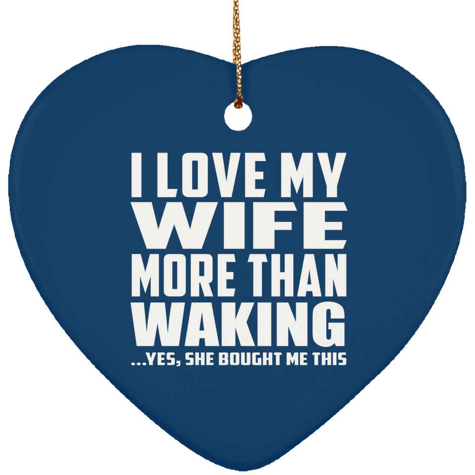 I Love My Wife More Than Waking - Heart Ornament