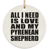All I Need Is Love And My Pyrenean Shepherd - Circle Ornament