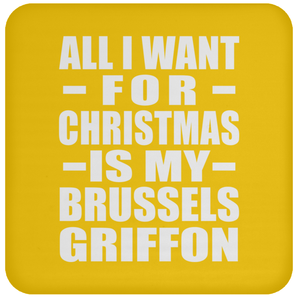 All I Want For Christmas Is My Brussels Griffon - Coaster