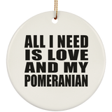 All I Need Is Love And My Pomeranian - Circle Ornament