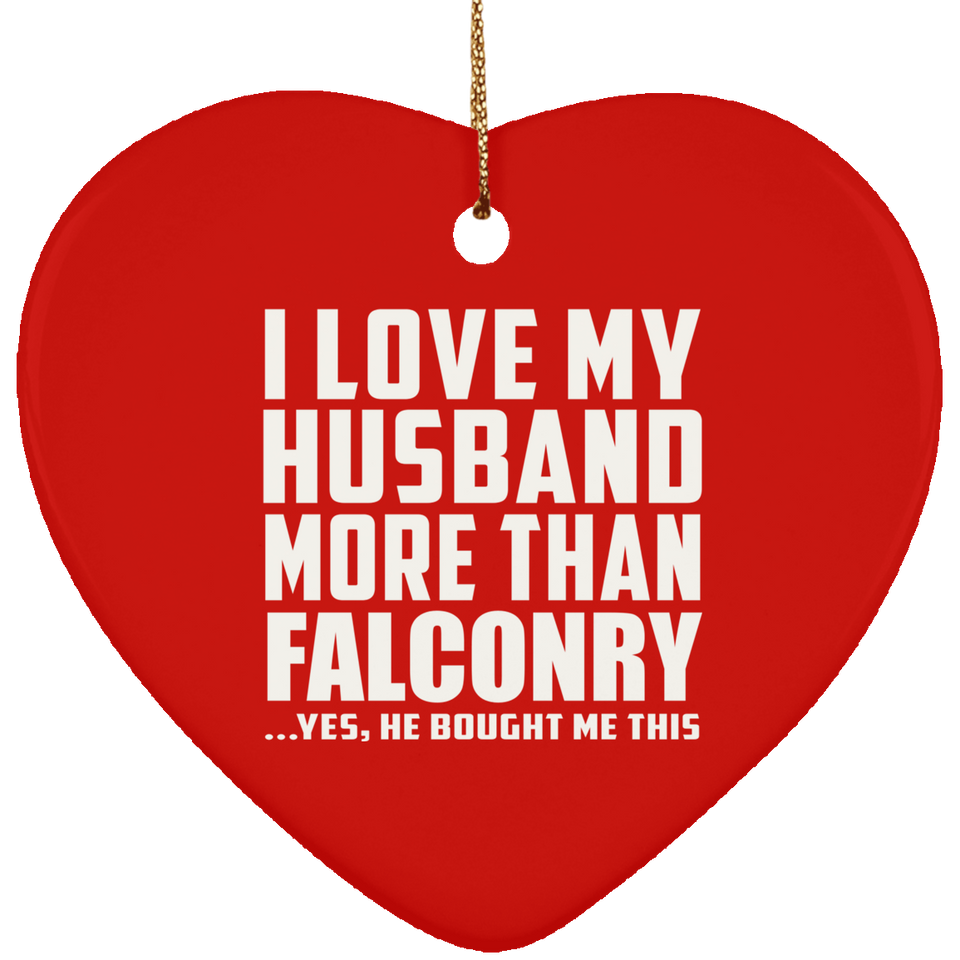 I Love My Husband More Than Falconry - Heart Ornament
