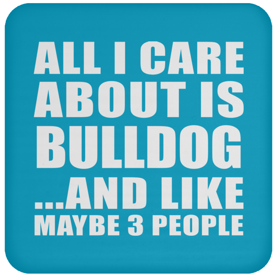 All I Care About Is Bulldog - Drink Coaster