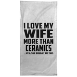 I Love My Wife More Than Ceramics - Hand Towel