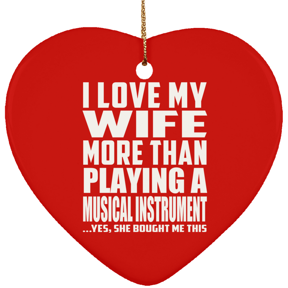 I Love My Wife More Than Playing A Musical Instrument - Heart Ornament