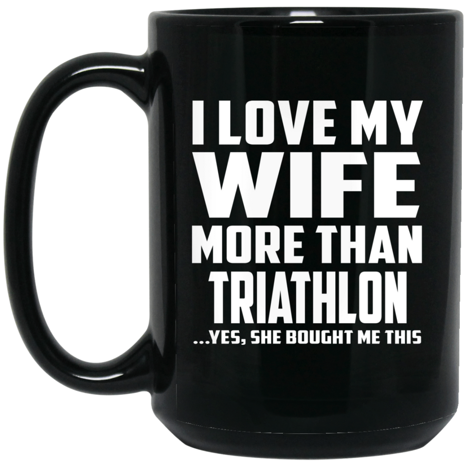 I Love My Wife More Than Triathlon - 15 Oz Coffee Mug Black