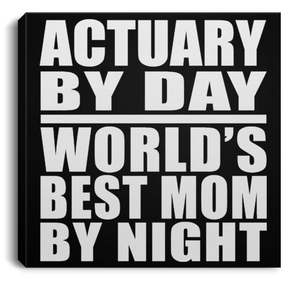Actuary By Day World's Best Mom By Night - Canvas Square