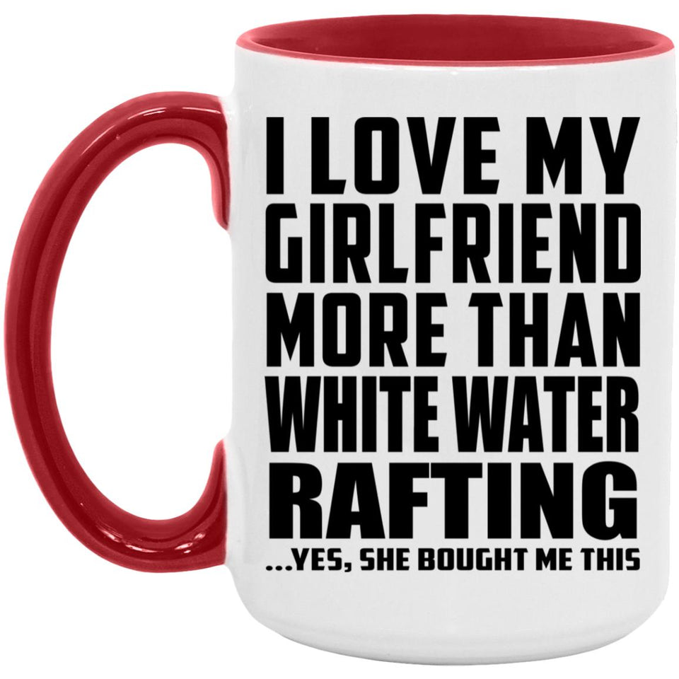 I Love My Girlfriend More Than White Water Rafting - 15oz Accent Mug Red
