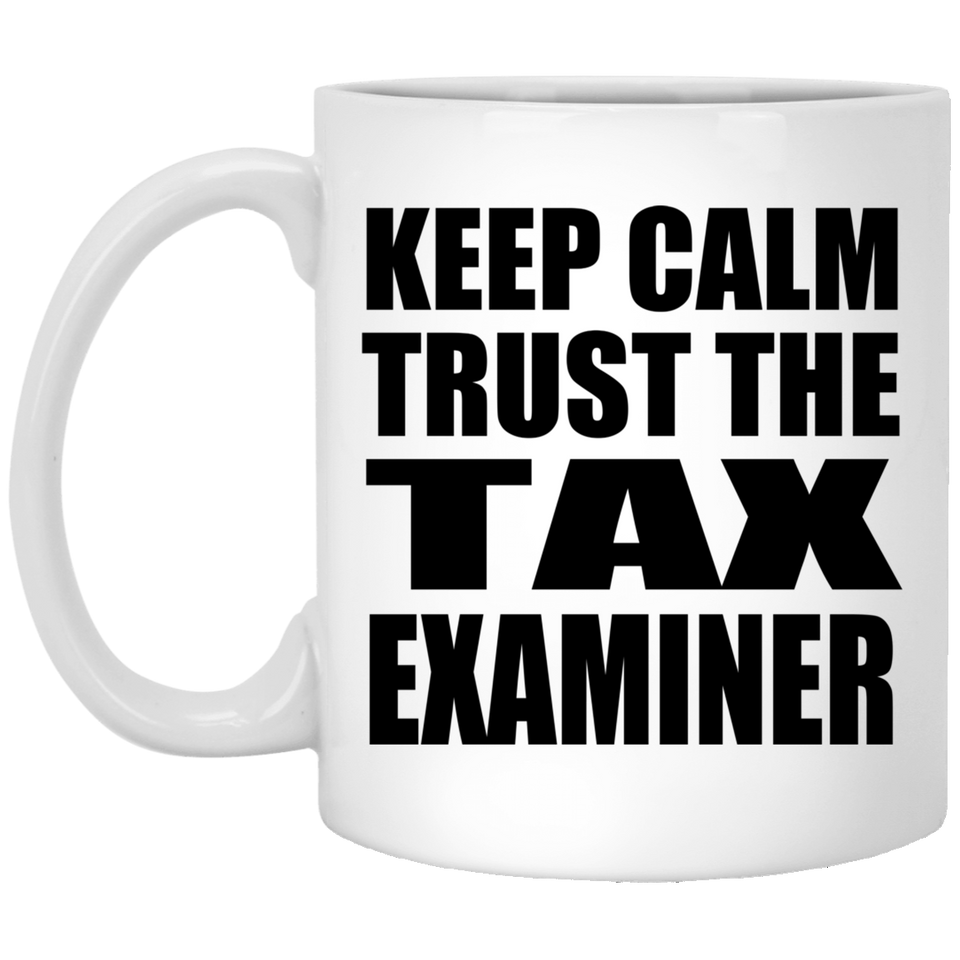 Keep Calm and Trust The Tax Examiner - 11oz Coffee Mug