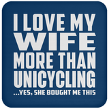 I Love My Wife More Than Unicycling - Drink Coaster