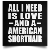 All I Need Is Love And A American Shorthair - Poster Square