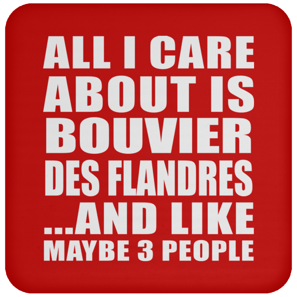 All I Care About Is Bouvier Des Flandres - Drink Coaster