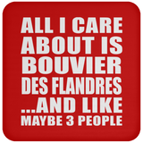 All I Care About Is Bouvier Des Flandres - Drink Coaster