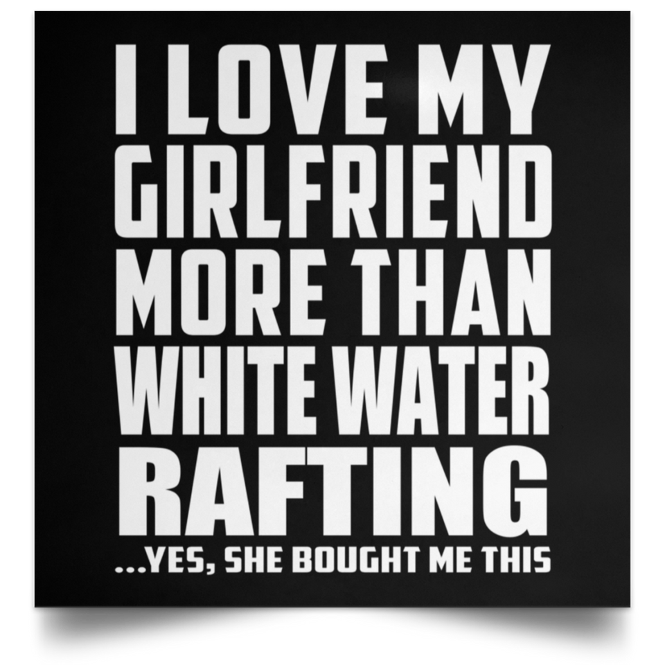 I Love My Girlfriend More Than White Water Rafting - Poster Square