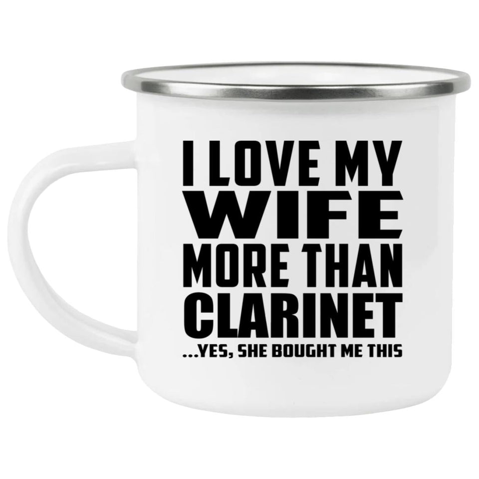 I Love My Wife More Than Clarinet - 12oz Camping Mug