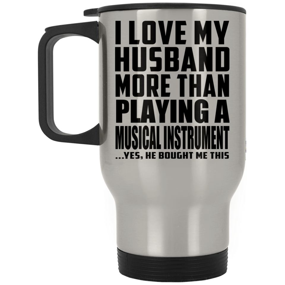 I Love My Husband More Than Playing A Musical Instrument - Silver Travel Mug