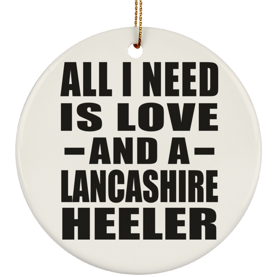 All I Need Is Love And A Lancashire Heeler - Circle Ornament