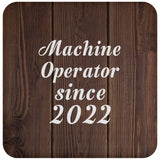 Machine Operator Since 2022 - Drink Coaster D