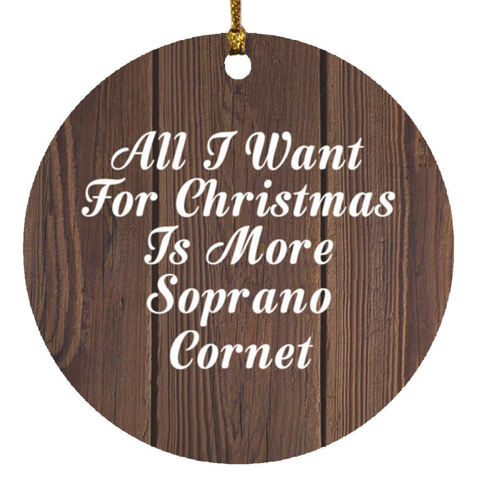 All I Want For Christmas Is More Soprano Cornet - Circle Ornament D