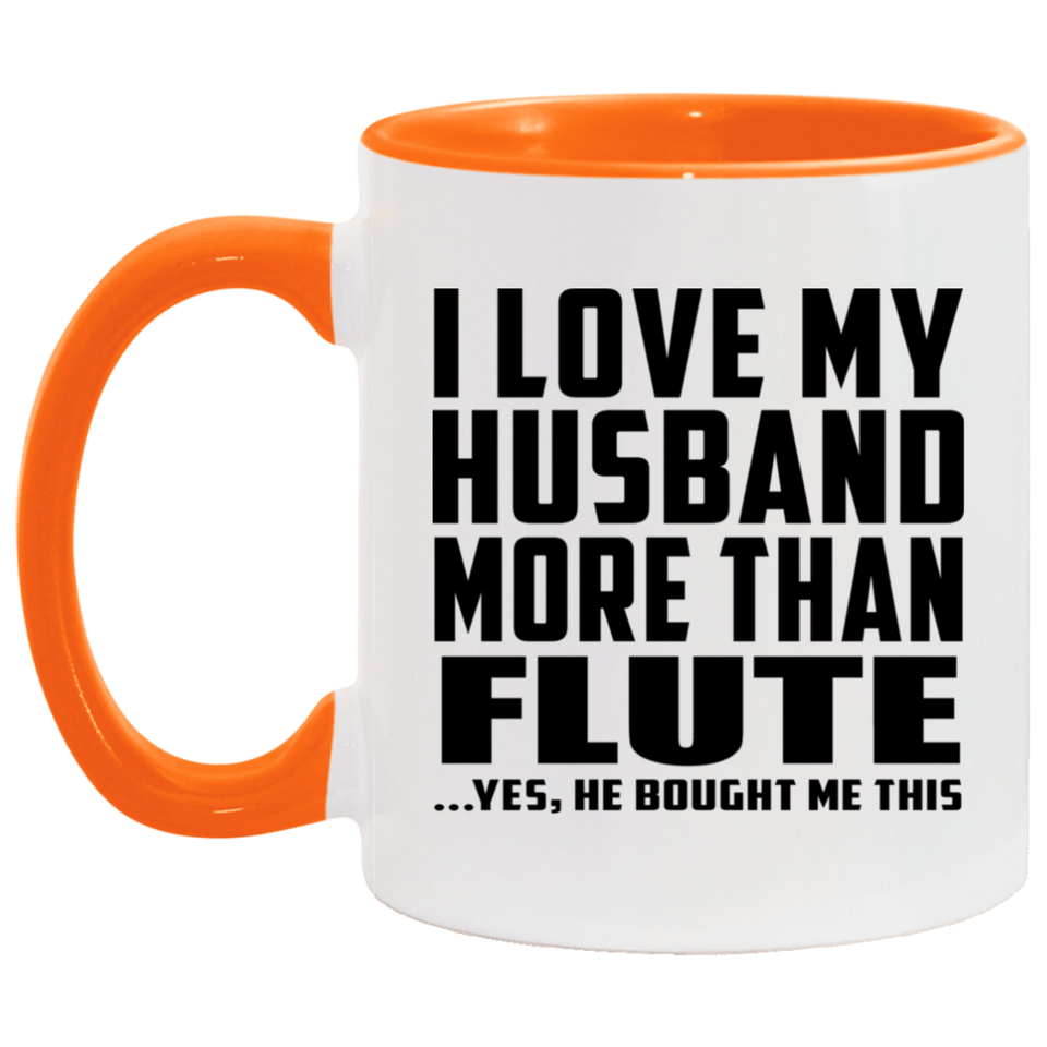 I Love My Husband More Than Flute - 11oz Accent Mug Orange