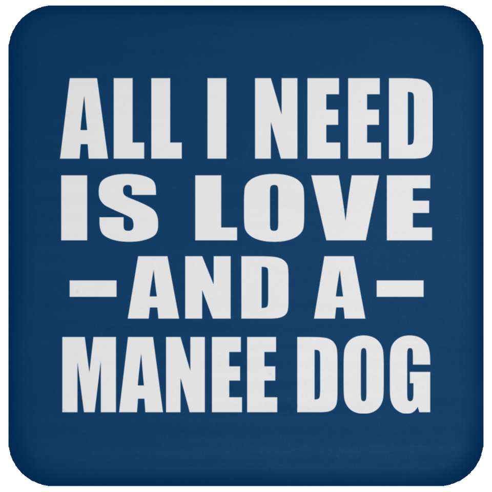 All I Need Is Love And A Manee Dog - Drink Coaster