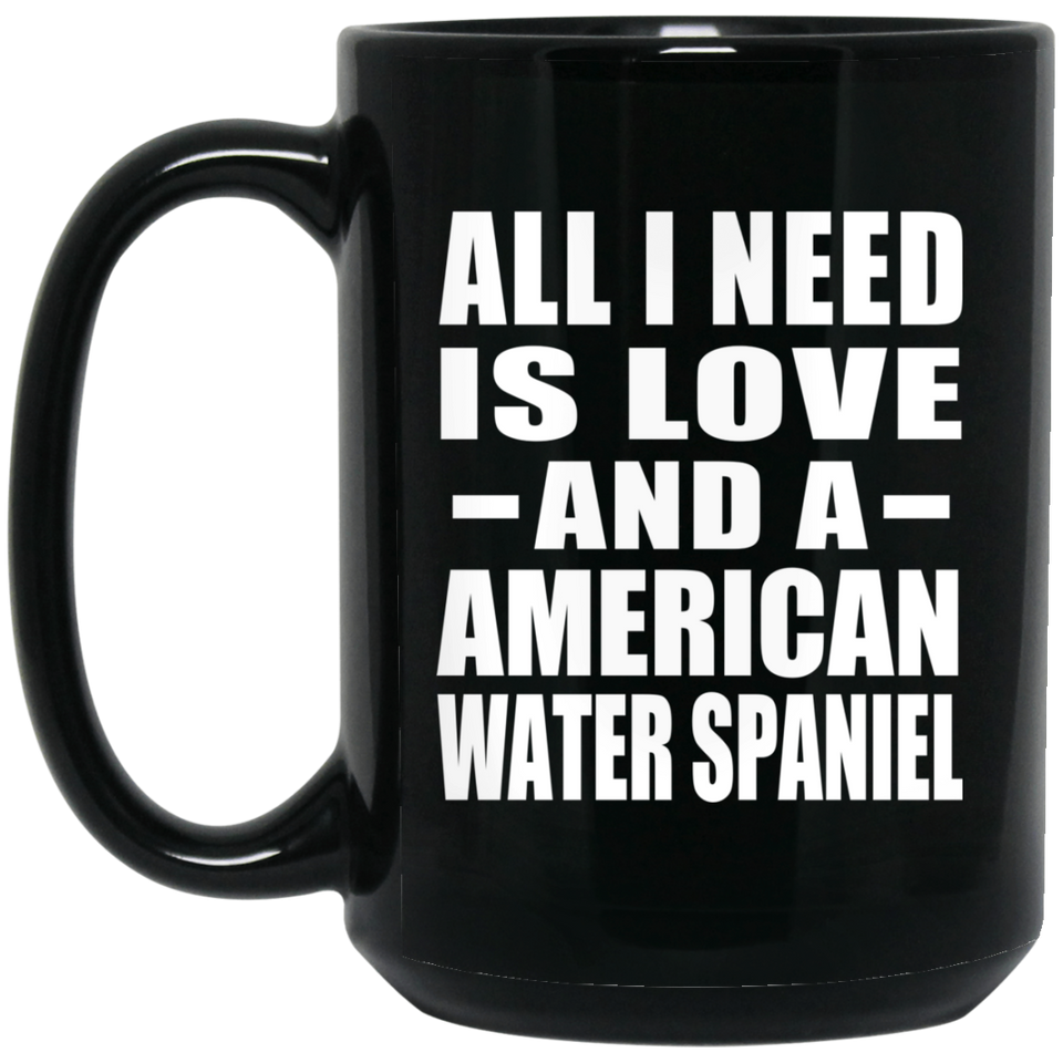 All I Need Is Love And A American Water Spaniel - 15 Oz Coffee Mug Black
