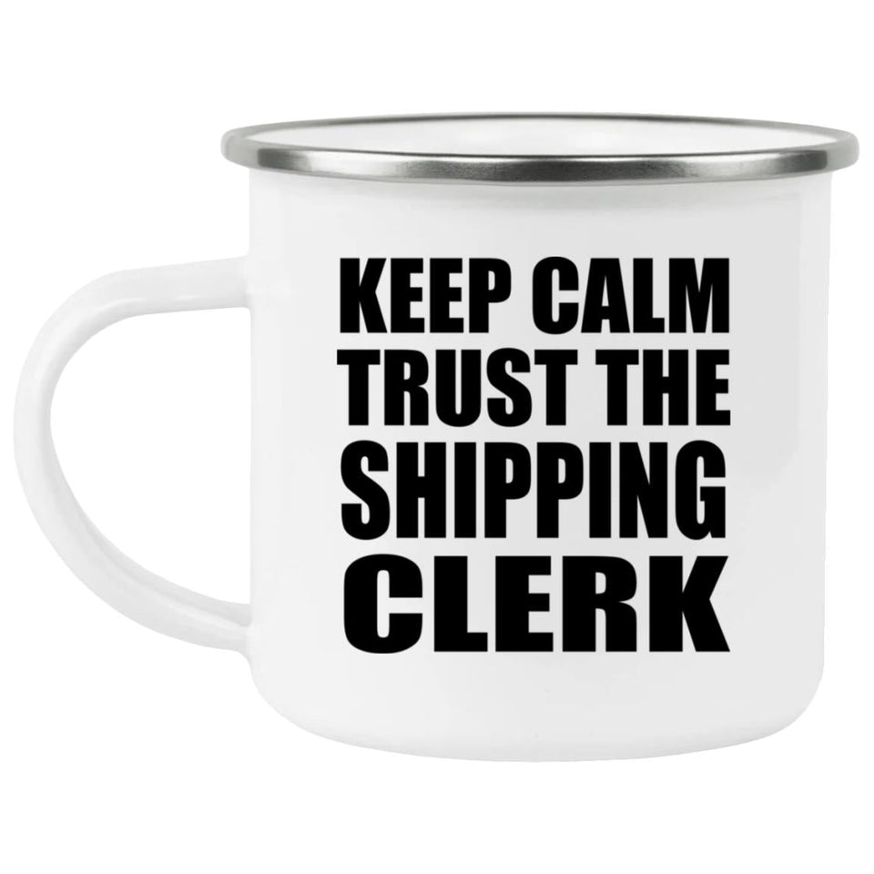 Keep Calm and Trust The Shipping Clerk - 12oz Camping Mug