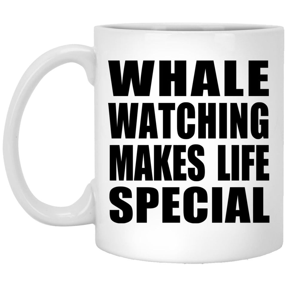 Whale Watching Makes Life Special - 11oz Coffee Mug