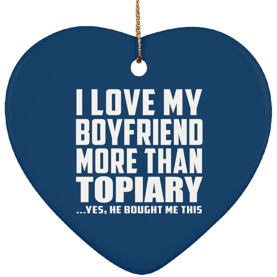 I Love My Boyfriend More Than Topiary - Heart Ornament