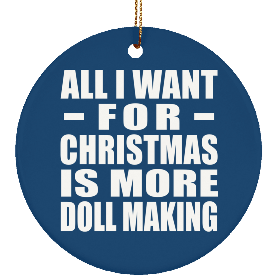 All I Want For Christmas Is More Doll Making - Circle Ornament