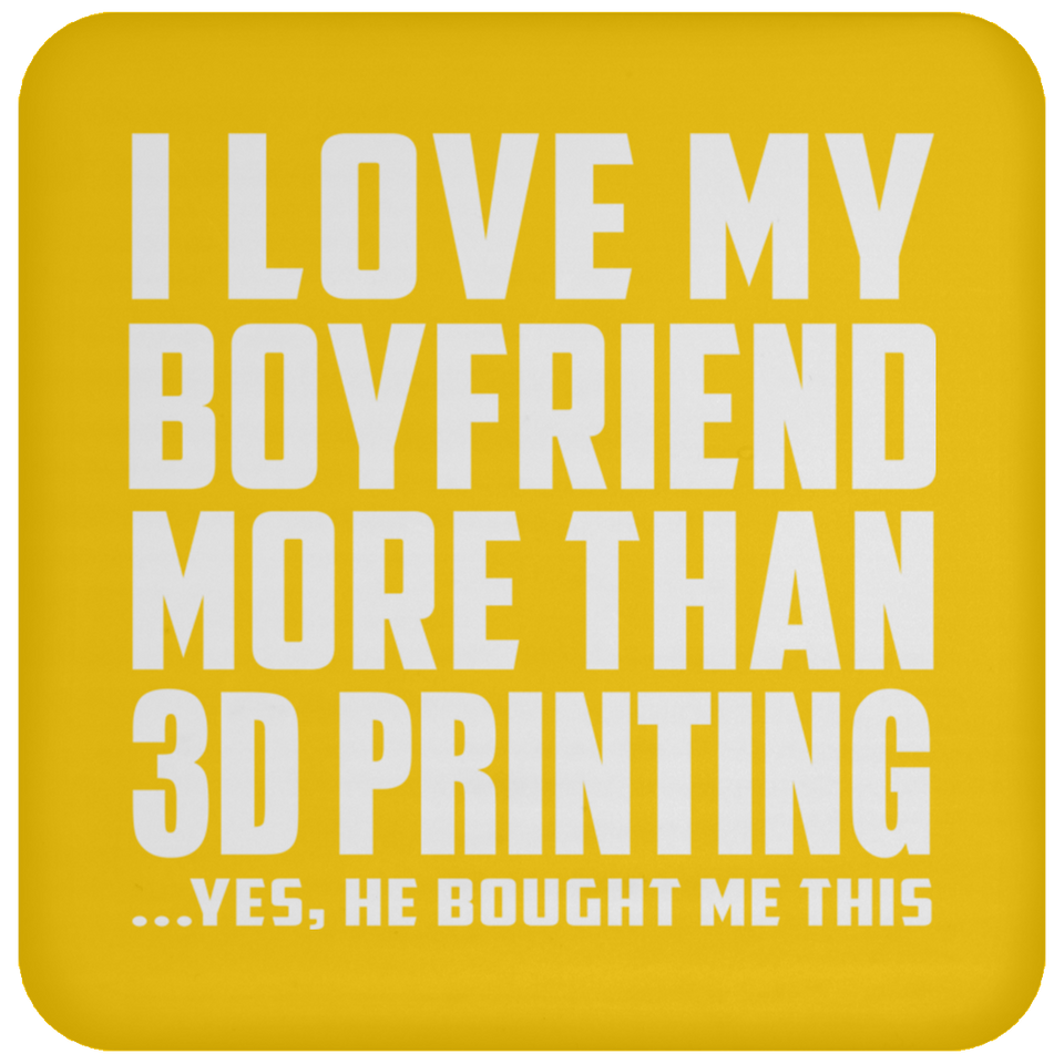 I Love My Boyfriend More Than 3D Printing - Drink Coaster