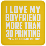 I Love My Boyfriend More Than 3D Printing - Drink Coaster