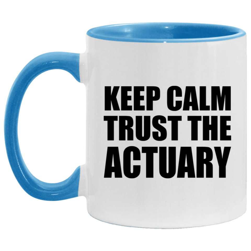 Keep Calm and Trust The Actuary - 11oz Accent Mug Blue