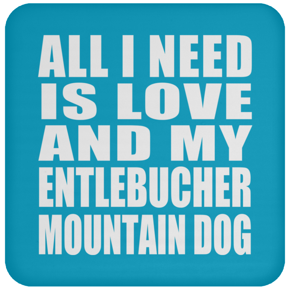 All I Need Is Love And My Entlebucher Mountain Dog - Drink Coaster